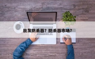 批发防丢器？防丢器市场？