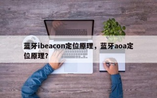 蓝牙ibeacon定位原理，蓝牙aoa定位原理？