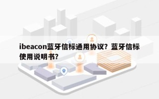 ibeacon蓝牙信标通用协议？蓝牙信标使用说明书？