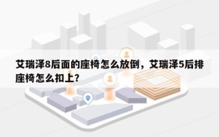 艾瑞泽8后面的座椅怎么放倒，艾瑞泽5后排座椅怎么扣上？