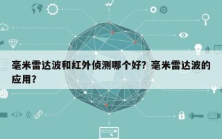 毫米雷达波和红外侦测哪个好？毫米雷达波的应用？