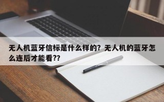 无人机蓝牙信标是什么样的？无人机的蓝牙怎么连后才能看?？