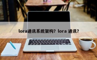 lora通讯系统架构？lora 通讯？