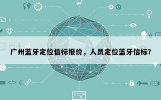 广州蓝牙定位信标报价，人员定位蓝牙信标？