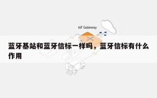 蓝牙基站和蓝牙信标一样吗，蓝牙信标有什么作用