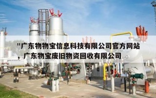 "广东物物宝信息科技有限公司官方网站
"，广东物宝废旧物资回收有限公司