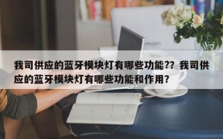我司供应的蓝牙模块灯有哪些功能?？我司供应的蓝牙模块灯有哪些功能和作用？