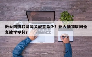 新大陆物联网网关配置命令？新大陆物联网全套教学视频？