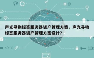 声光寻物标签服务器资产管理方案，声光寻物标签服务器资产管理方案设计？