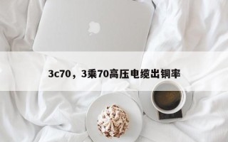 3c70，3乘70高压电缆出铜率