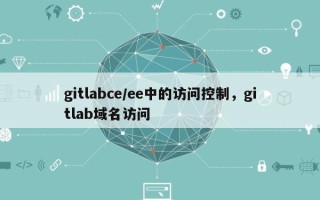 gitlabce/ee中的访问控制，gitlab域名访问