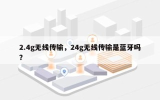 2.4g无线传输，24g无线传输是蓝牙吗？