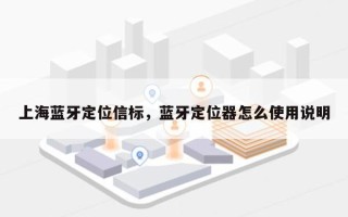 上海蓝牙定位信标，蓝牙定位器怎么使用说明