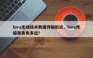 lora无线技术数据传输形式，lora传输距离有多远？