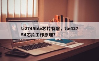 ti2745ble芯片有啥，tle42754芯片工作原理？