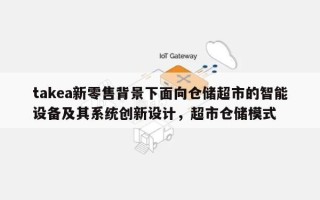 takea新零售背景下面向仓储超市的智能设备及其系统创新设计，超市仓储模式