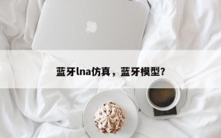 蓝牙lna仿真，蓝牙模型？