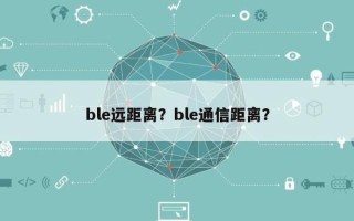 ble远距离？ble通信距离？