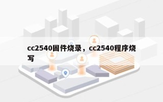 cc2540固件烧录，cc2540程序烧写