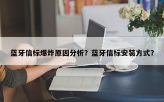 蓝牙信标爆炸原因分析？蓝牙信标安装方式？