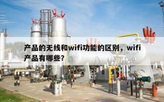 产品的无线和wifi功能的区别，wifi产品有哪些？