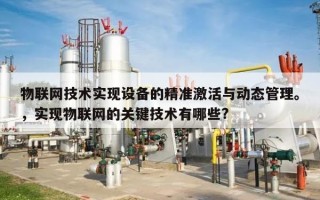 物联网技术实现设备的精准激活与动态管理。，实现物联网的关键技术有哪些?