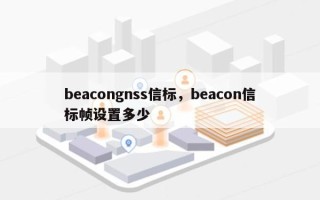 beacongnss信标，beacon信标帧设置多少