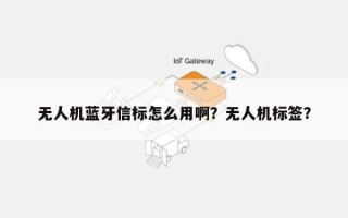 无人机蓝牙信标怎么用啊？无人机标签？