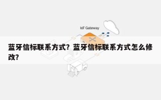 蓝牙信标联系方式？蓝牙信标联系方式怎么修改？