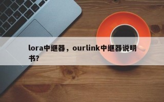 lora中继器，ourlink中继器说明书？