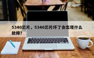 5340芯片，5340芯片坏了会出现什么故障？