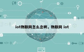 iot物联网怎么念啊，物联网 iot