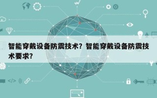 智能穿戴设备防震技术？智能穿戴设备防震技术要求？