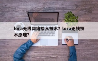 lora无线网络接入技术？lora无线技术原理？