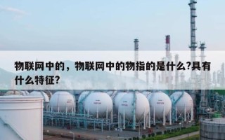 物联网中的，物联网中的物指的是什么?具有什么特征?