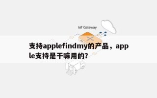 支持applefindmy的产品，apple支持是干嘛用的？