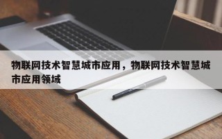 物联网技术智慧城市应用，物联网技术智慧城市应用领域