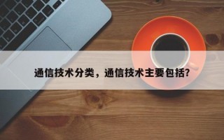 通信技术分类，通信技术主要包括？