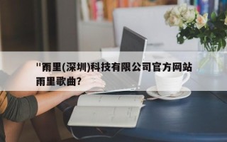 "雨里(深圳)科技有限公司官方网站
"？雨里歌曲？