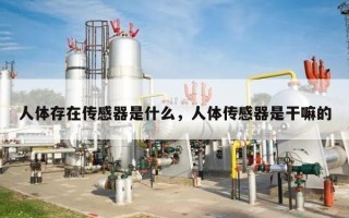 人体存在传感器是什么，人体传感器是干嘛的