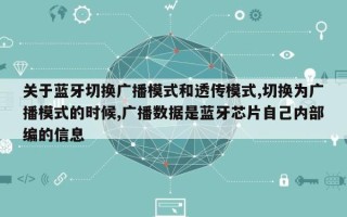 关于蓝牙切换广播模式和透传模式,切换为广播模式的时候,广播数据是蓝牙芯片自己内部编的信息