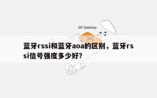 蓝牙rssi和蓝牙aoa的区别，蓝牙rssi信号强度多少好？