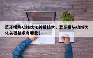 蓝牙模块功耗优化关键技术，蓝牙模块功耗优化关键技术有哪些？
