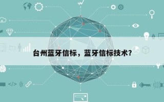 台州蓝牙信标，蓝牙信标技术？