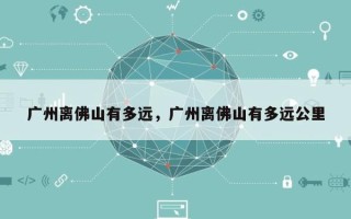 广州离佛山有多远，广州离佛山有多远公里