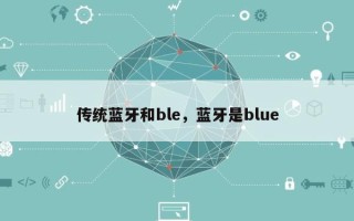 传统蓝牙和ble，蓝牙是blue