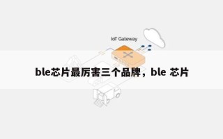 ble芯片最厉害三个品牌，ble 芯片