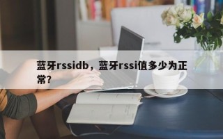 蓝牙rssidb，蓝牙rssi值多少为正常？