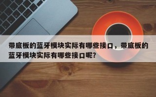 带底板的蓝牙模块实际有哪些接口，带底板的蓝牙模块实际有哪些接口呢？