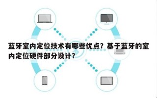 蓝牙室内定位技术有哪些优点？基于蓝牙的室内定位硬件部分设计？